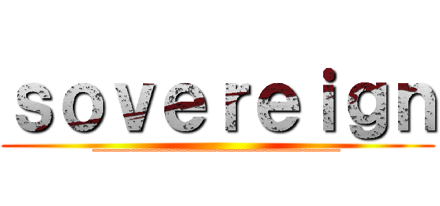 ｓｏｖｅｒｅｉｇｎ (__________________________)