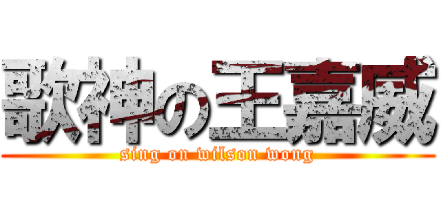 歌神の王嘉威 (sing on wilson wong)