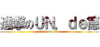 進撃のＵＮ．ｄｅ德 (attack on titan)