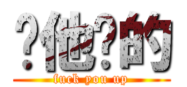 你他妈的 (fuck you up)