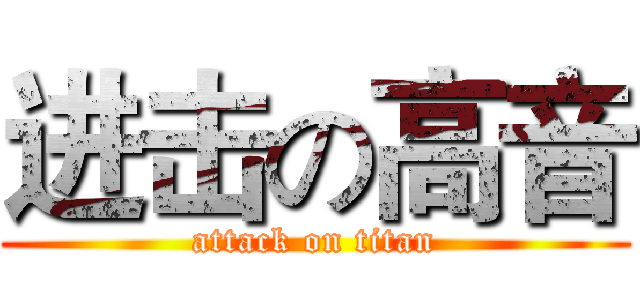 进击の高音 (attack on titan)