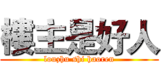 樓主是好人 (louzhu shi haoren)
