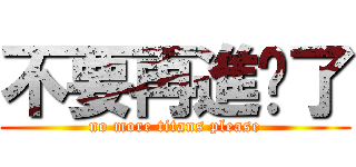 不要再進擊了 (no more titans please)