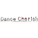 Ｄａｎｃｅ Ｃｈｅｒｉｓｈ (Dance Cherish)