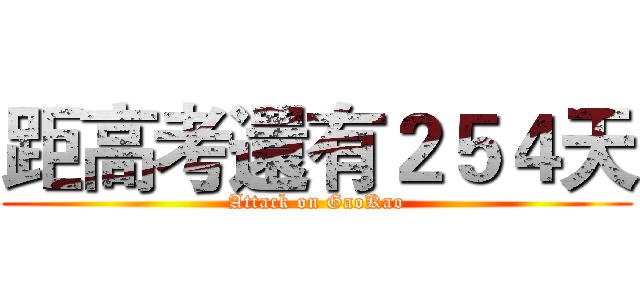 距高考還有２５４天 (Attack on GaoKao)