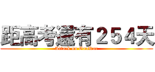 距高考還有２５４天 (Attack on GaoKao)