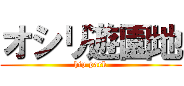 オシリ遊園地 (hip park)