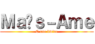 Ｍａïｓ－Ａｍｅ (C une kwine)