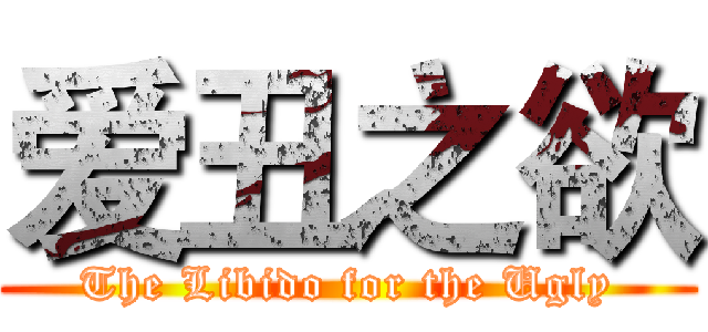 爱丑之欲 (The Libido for the Ugly)