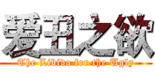 爱丑之欲 (The Libido for the Ugly)