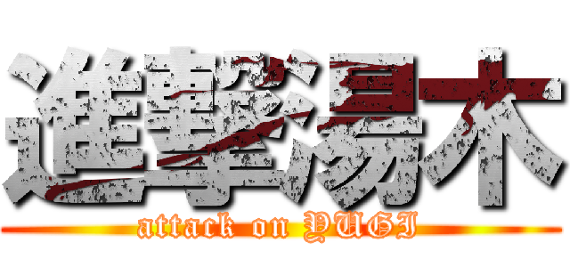 進撃湯木 (attack on YUGI)