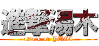 進撃湯木 (attack on YUGI)