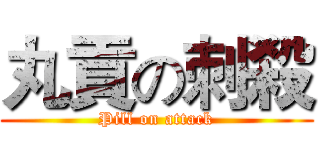 丸貢の刺殺 (Pill on attack)