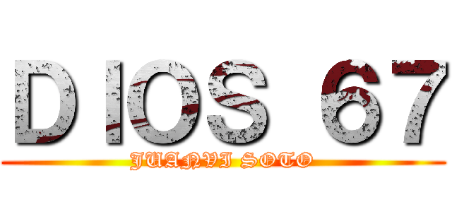 ＤＩＯＳ ６７ (JUANVI SOTO)
