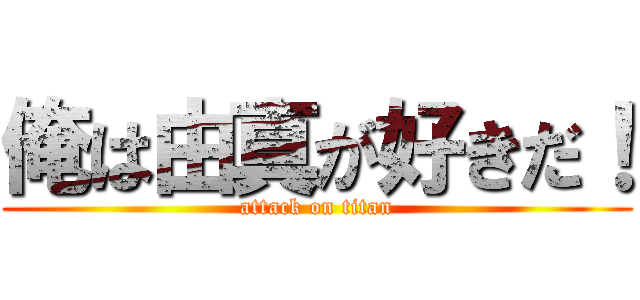 俺は由真が好きだ！ (attack on titan)