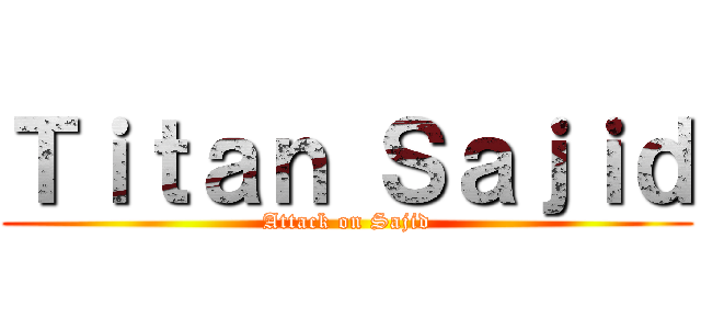 Ｔｉｔａｎ Ｓａｊｉｄ (Attack on Sajid)