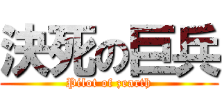 決死の巨兵 (Pilot of zearth)