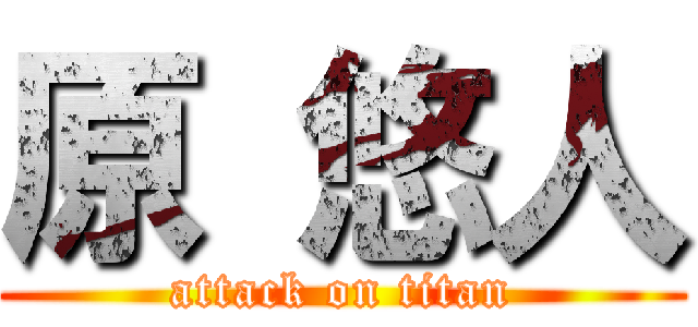 原 悠人 (attack on titan)