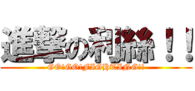 進撃の利絲！！ (GO!GO!FIGHTING!!)