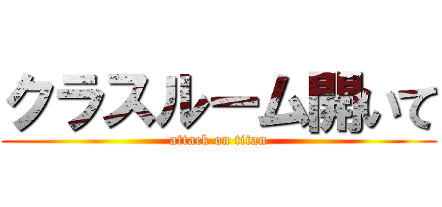 クラスルーム開いて (attack on titan)