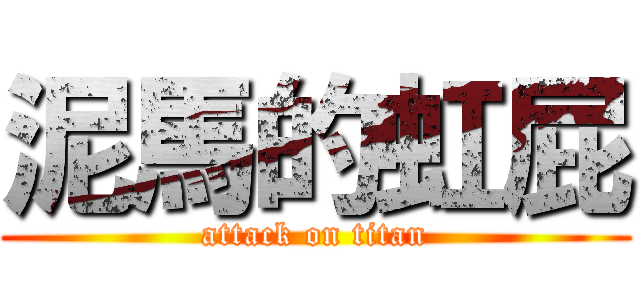 泥馬的虹屁 (attack on titan)