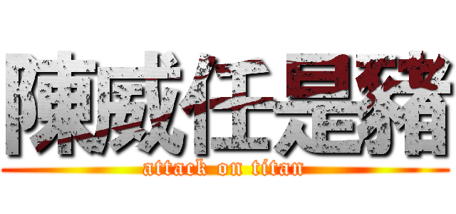 陳威任是豬 (attack on titan)