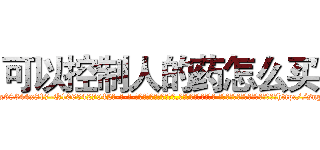 可以控制人的药怎么买 (可以控制人的药怎么买【电-话151x68344x817-Q1065427042元-吉-药-业】我们做的是长期生意,靠的是老客户长期支持 可以控制人的药怎么买在发表了一篇http://sngk.net/ARheD0

参考消息网我们做的是长期生意,靠的是老客户长期支持也许我们早该意识到，就连鲍勃·霍斯金斯（金球奖戏剧类电影男主角 
)