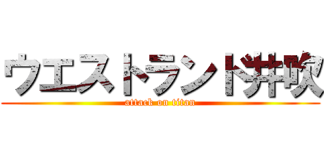 ウエストランド井吹 (attack on titan)