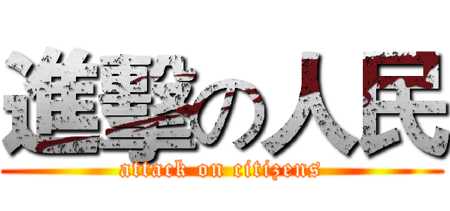 進擊の人民 (attack on citizens)