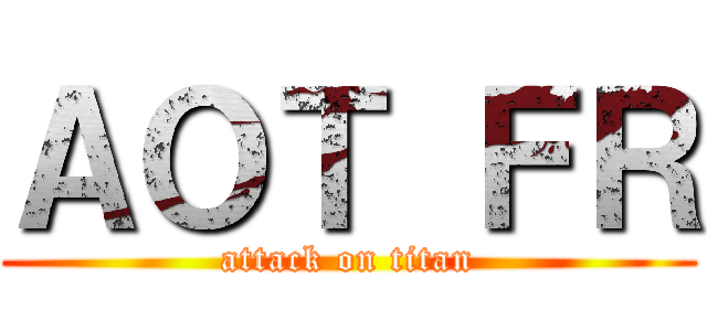 ＡＯＴ ＦＲ (attack on titan)