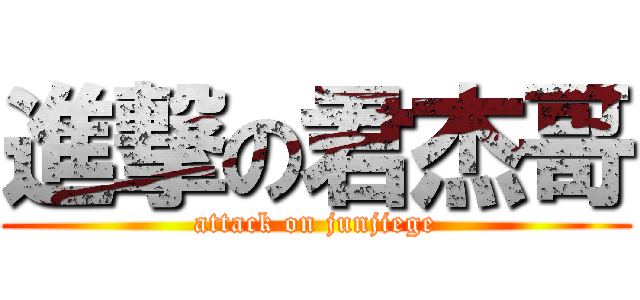進撃の君杰哥 (attack on junjiege)