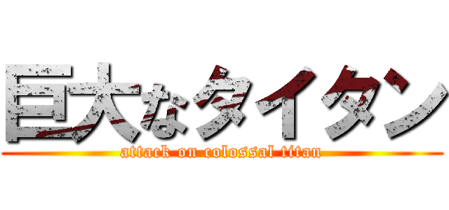 巨大なタイタン (attack on colossal titan)