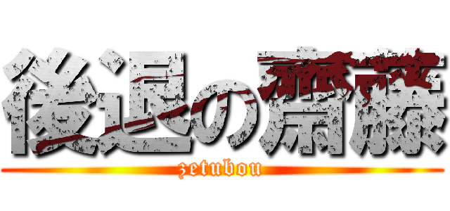 後退の齋藤 (zetubou)