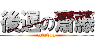 後退の齋藤 (zetubou)