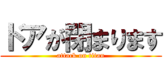 ドアが閉まります (attack on titan)