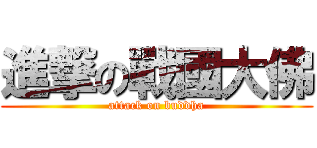 進撃の戰國大佛 (attack on buddha)