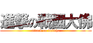 進撃の戰國大佛 (attack on buddha)
