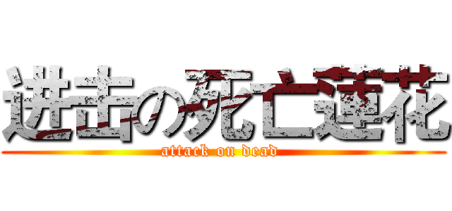 进击の死亡蓮花 (attack on dead )