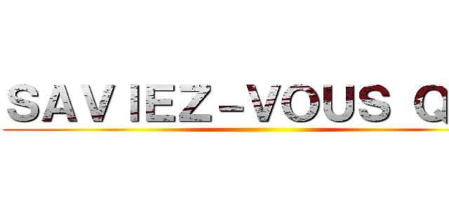 ＳＡＶＩＥＺ－ＶＯＵＳ ＱＵＥ ()
