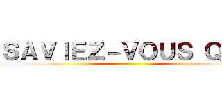 ＳＡＶＩＥＺ－ＶＯＵＳ ＱＵＥ ()