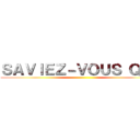 ＳＡＶＩＥＺ－ＶＯＵＳ ＱＵＥ ()