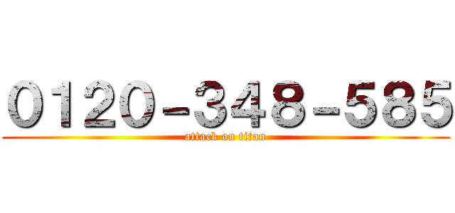 ０１２０－３４８－５８５ (attack on titan)