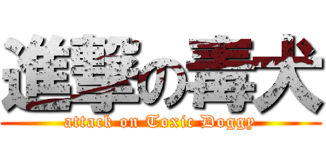 進撃の毒犬 (attack on Toxic Doggy)