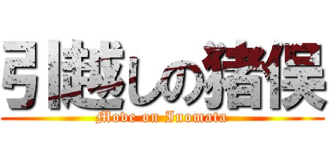 引越しの猪俣 (Move on Inomata)