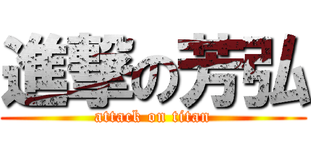 進撃の芳弘 (attack on titan)