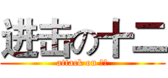 进击の十二 (attack on 你侧)