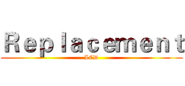 Ｒｅｐｌａｃｅｍｅｎｔ (LCD)