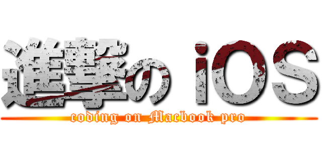 進撃のｉＯＳ (coding on Macbook pro)