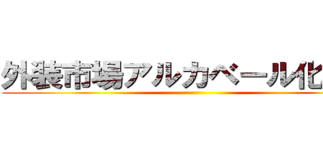 外装市場アルカベール化計画 ()