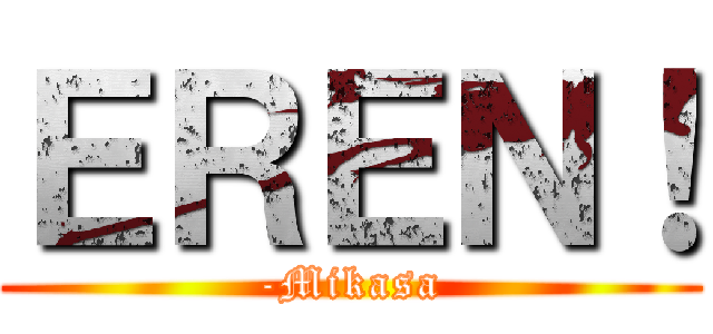 ＥＲＥＮ！ (-Mikasa)